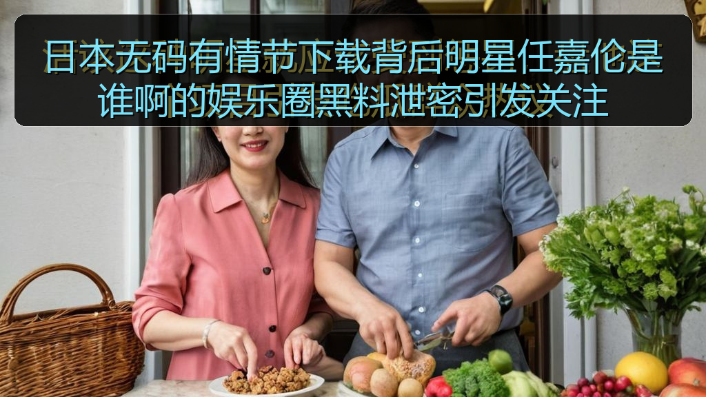 51吃瓜网每日大赛 - 日本无码有情节下载背后明星任嘉伦是谁啊的娱乐圈黑料泄密引发关注