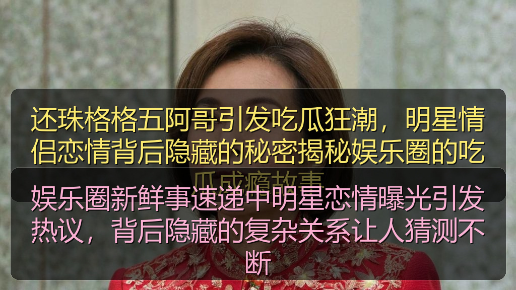娱乐圈新鲜事速递中明星恋情曝光引发热议，背后隐藏的复杂关系让人猜测不断