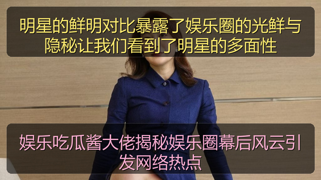 明星的鲜明对比暴露了娱乐圈的光鲜与隐秘让我们看到了明星的多面性