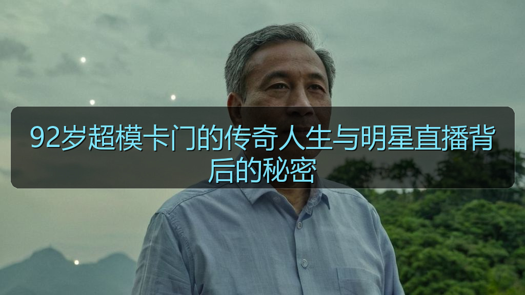 51吃瓜网每日大赛 - 92岁超模卡门的传奇人生与明星直播背后的秘密