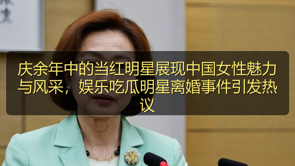 国产探花 - 庆余年中的当红明星展现中国女性魅力与风采,娱乐吃瓜明星离婚事件引发热议